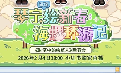 时空绘旅人新春会直播 海螺环游记特别节目2月4日开启