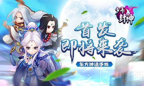 首发即将来袭 少年封神开启热血沸腾的封神之路