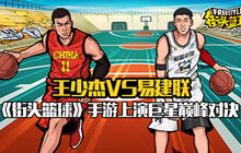 王少杰VS易建联 街头篮球手游上演巅峰对决
