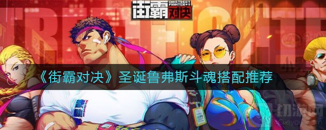 街霸对决圣诞鲁弗斯斗魂怎么搭配 斗魂选择思路及搭配推荐