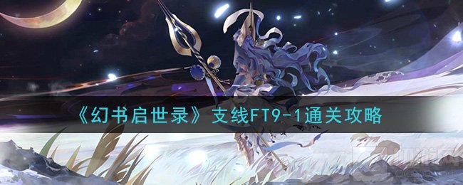 幻书启世录FT9-1怎么打 支线FT9-1通关阵容流程打法