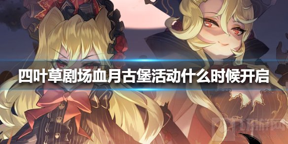 四叶草剧场血月古堡活动什么时候开启 血月古堡活动开启时间