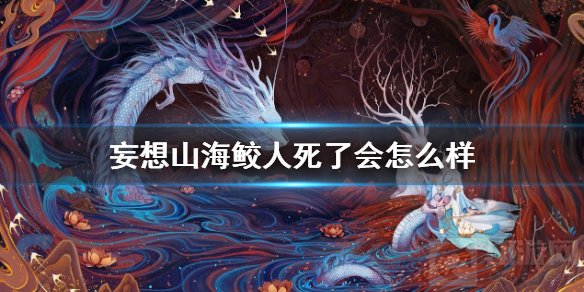 妄想山海鲛人死了怎么办 妄想山海鲛人死亡后复活方法介绍