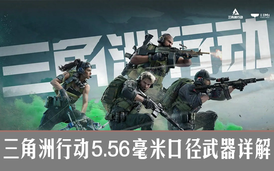 三角洲行动5.56毫米口径武器详解 5.56毫米武器介绍