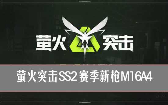 萤火突击ss2新武器 萤火突击ss2赛季新枪M16A4